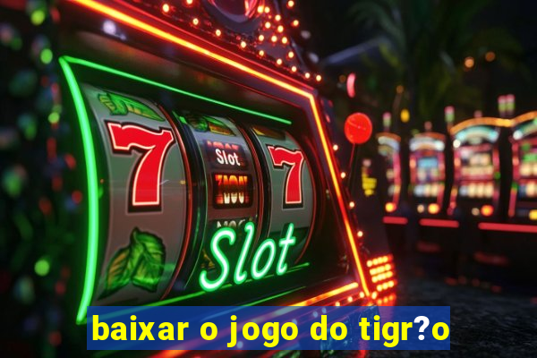 baixar o jogo do tigr?o