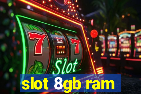 slot 8gb ram