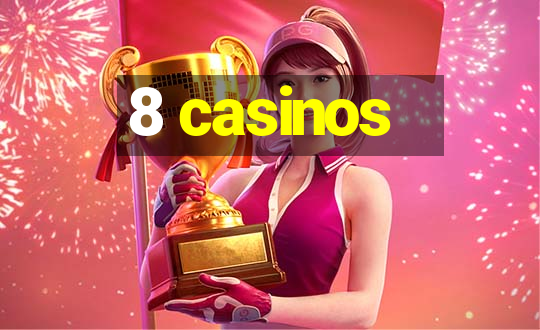 8 casinos