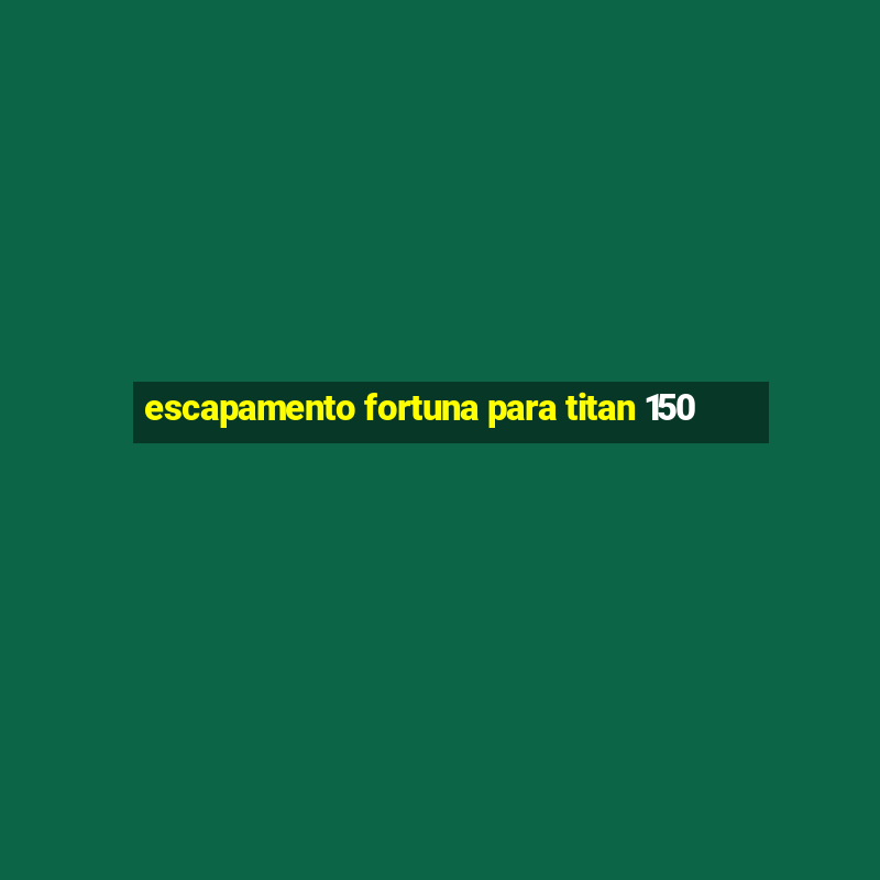 escapamento fortuna para titan 150