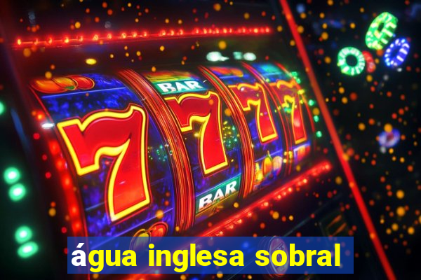 água inglesa sobral