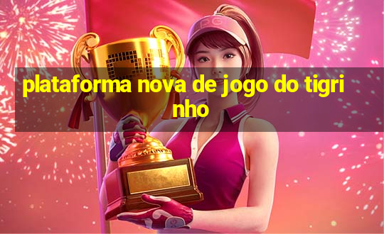 plataforma nova de jogo do tigrinho