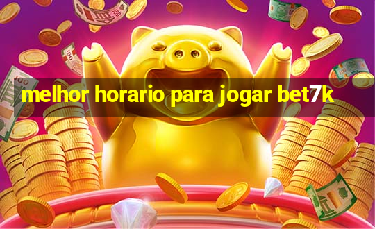 melhor horario para jogar bet7k