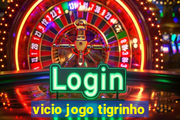 vicio jogo tigrinho