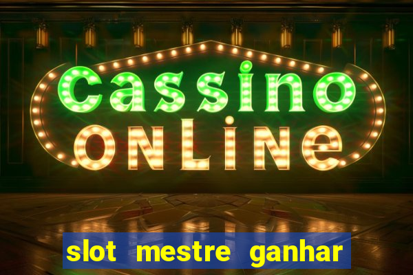 slot mestre ganhar dinheiro real