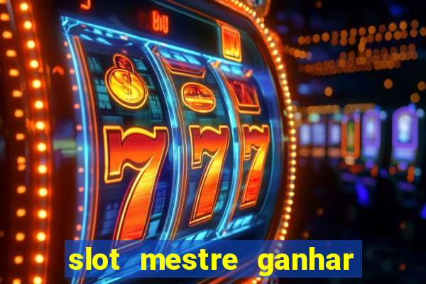 slot mestre ganhar dinheiro real