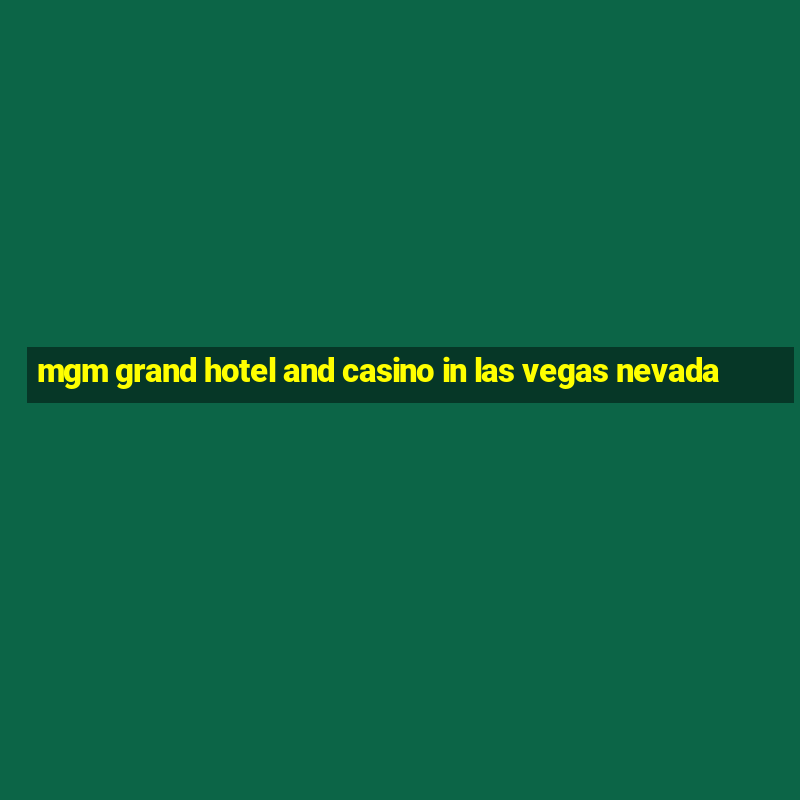 mgm grand hotel and casino in las vegas nevada