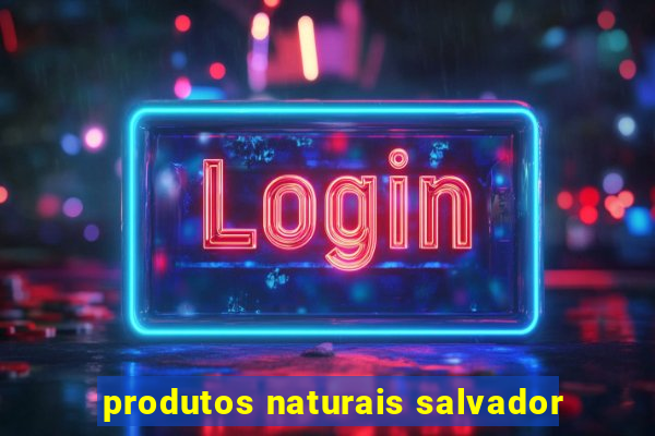 produtos naturais salvador