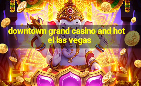 downtown grand casino and hotel las vegas