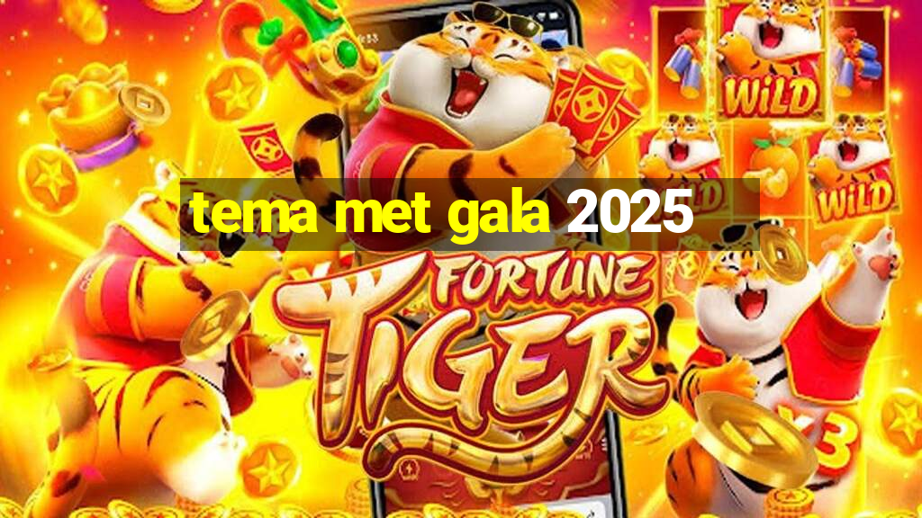 tema met gala 2025