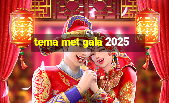 tema met gala 2025