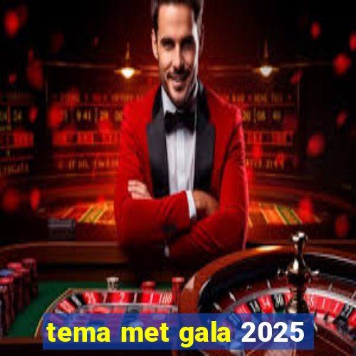 tema met gala 2025