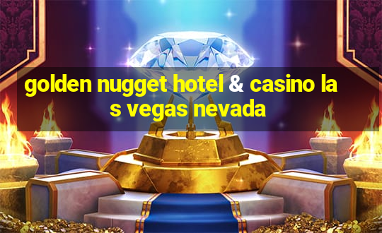 golden nugget hotel & casino las vegas nevada