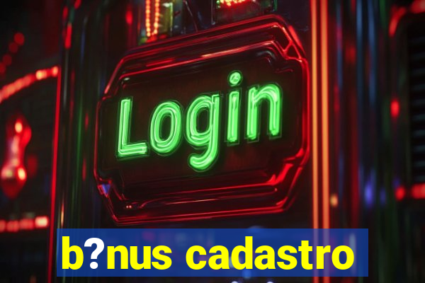 b?nus cadastro