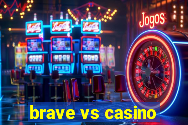 brave vs casino