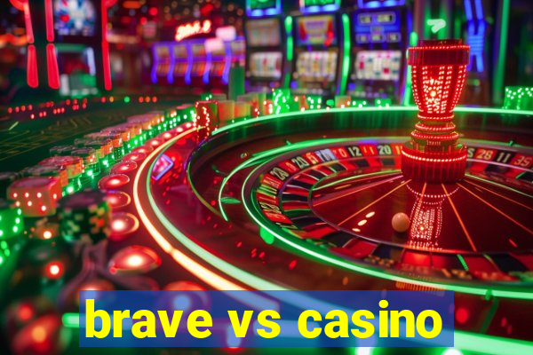 brave vs casino