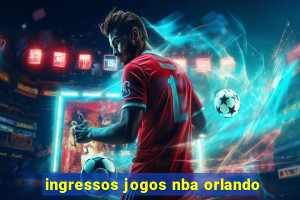 ingressos jogos nba orlando