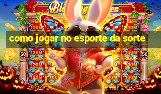 como jogar no esporte da sorte