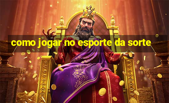 como jogar no esporte da sorte