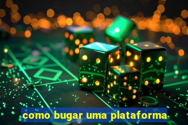 como bugar uma plataforma