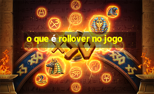 o que é rollover no jogo