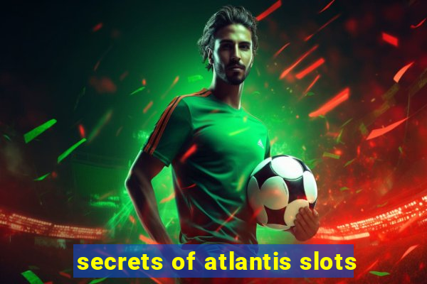 secrets of atlantis slots