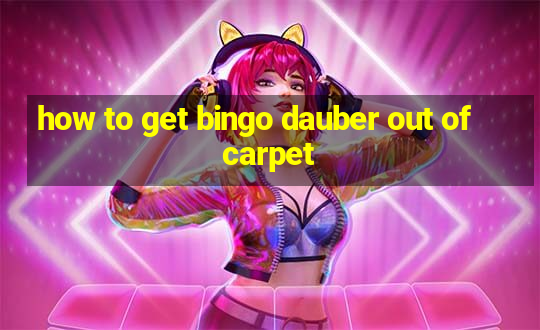 how to get bingo dauber out of carpet