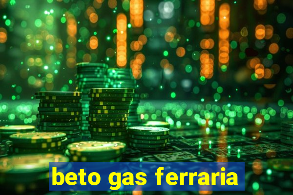 beto gas ferraria