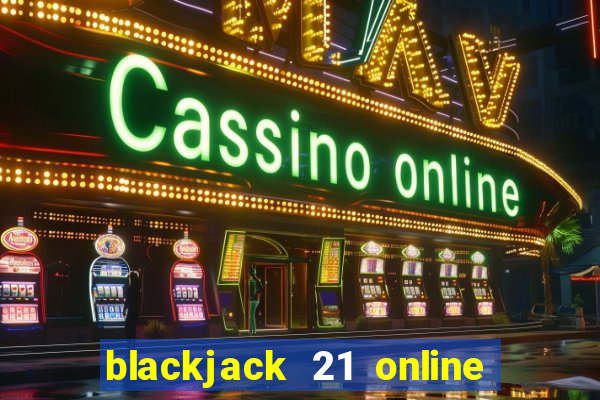 blackjack 21 online real money