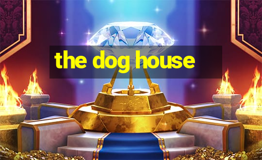 the dog house