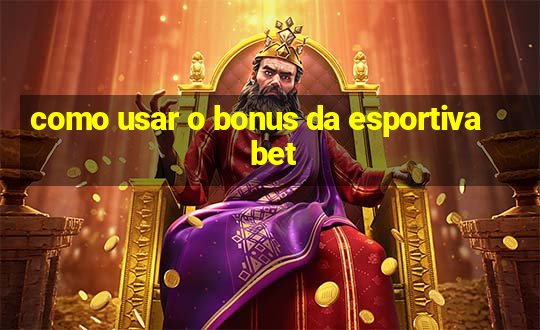 como usar o bonus da esportiva bet