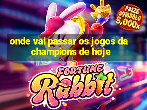 onde vai passar os jogos da champions de hoje