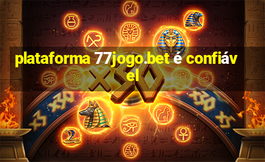 plataforma 77jogo.bet é confiável