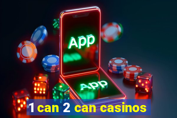 1 can 2 can casinos