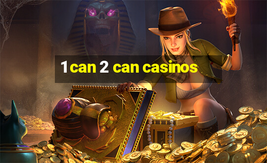 1 can 2 can casinos