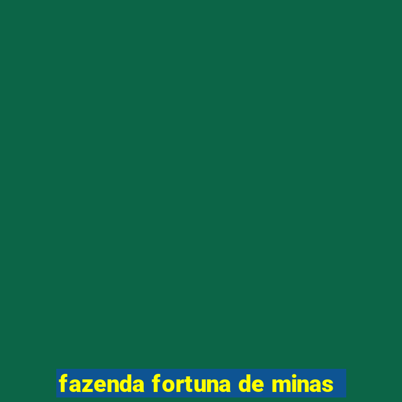 fazenda fortuna de minas