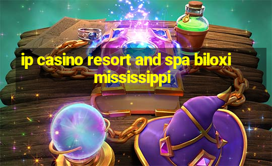 ip casino resort and spa biloxi mississippi