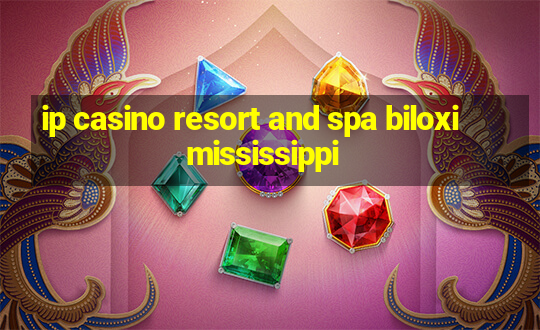 ip casino resort and spa biloxi mississippi