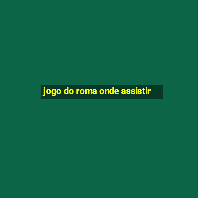 jogo do roma onde assistir