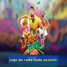 jogo do roma onde assistir