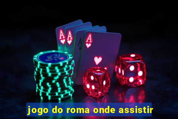 jogo do roma onde assistir