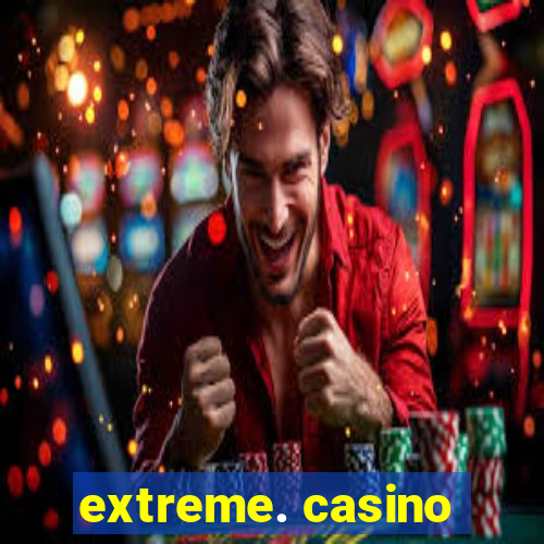 extreme. casino