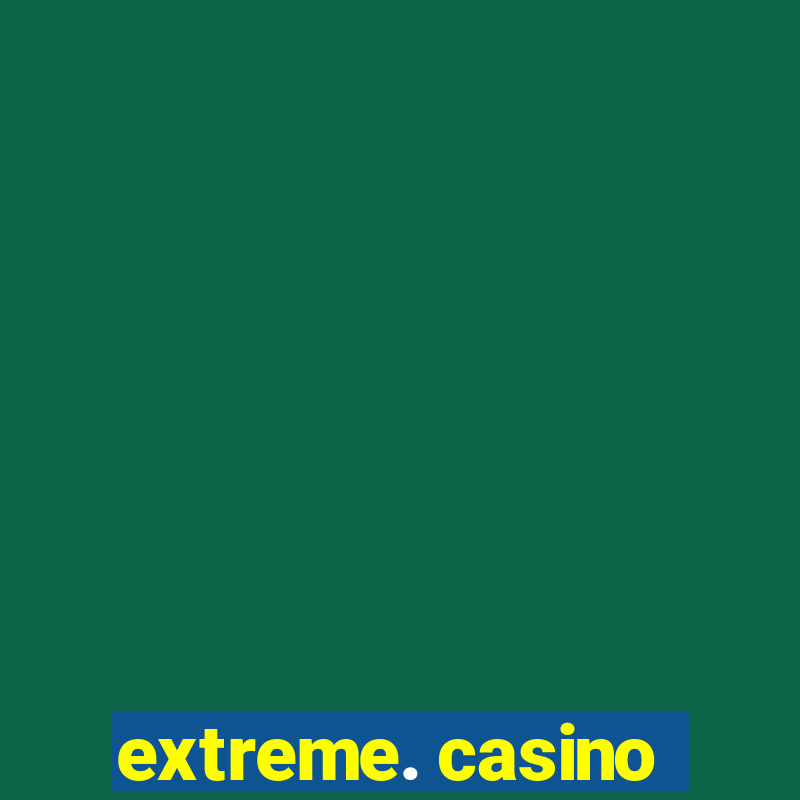 extreme. casino