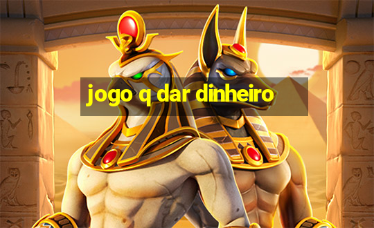 jogo q dar dinheiro