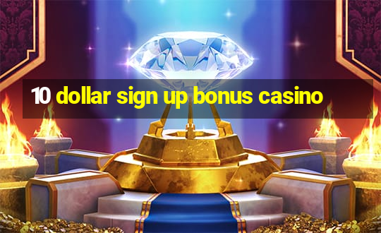 10 dollar sign up bonus casino