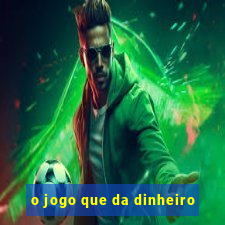 o jogo que da dinheiro