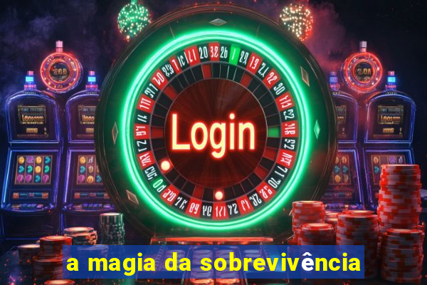 a magia da sobrevivência