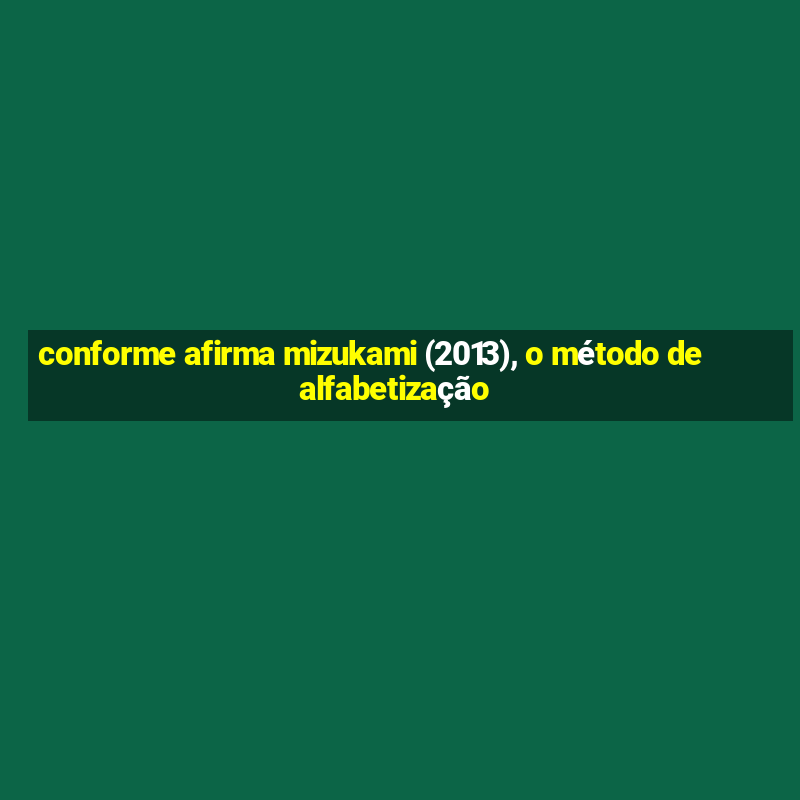 conforme afirma mizukami (2013), o método de alfabetização