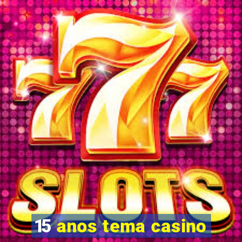 15 anos tema casino