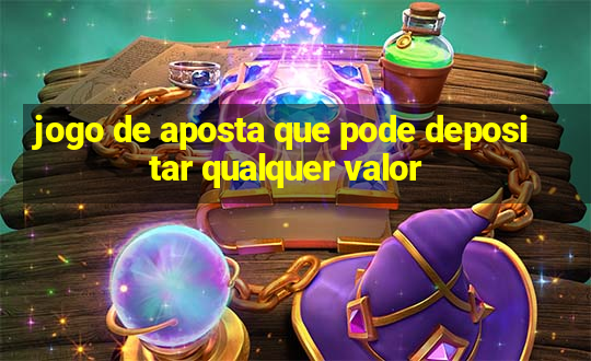 jogo de aposta que pode depositar qualquer valor